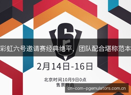 彩虹六号邀请赛经典绝平,团队配合堪称范本 彩虹六号邀请赛经典绝平,团队配合堪称范本